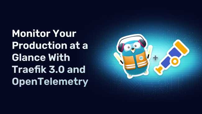 Monitor Your Production at a Glance With Traefik 3.0 and OpenTelemetry