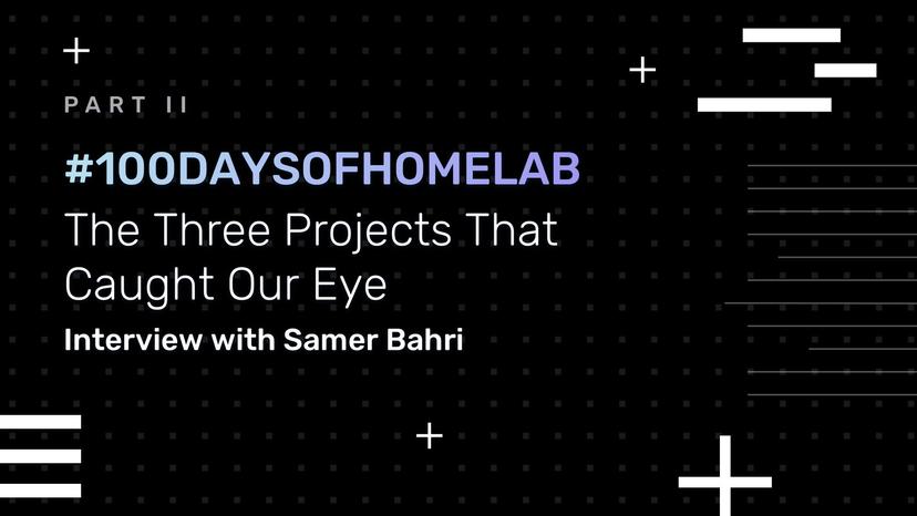 #100DaysOfHomeLab Wrap Up Part II: The Three Projects That Caught Our Eye