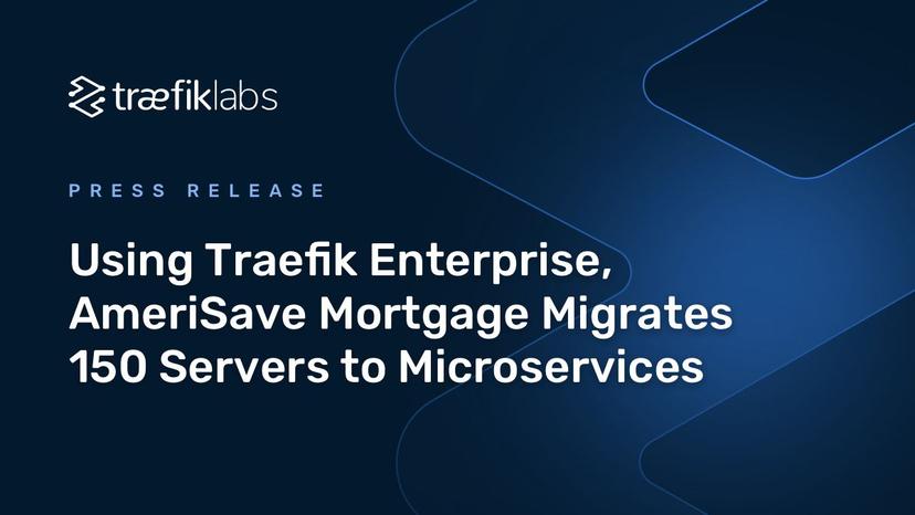 Using Traefik Enterprise, AmeriSave Mortgage Migrates 150 Servers to Microservices Running in the Cloud
