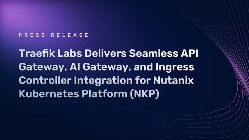 Traefik Labs Delivers Seamless API Gateway, AI Gateway, and Ingress Controller Integration for Nutanix Kubernetes Platform (NKP)