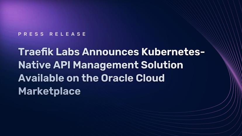 Traefik Labs Announces Kubernetes-Native API Management Solution Now Available on the Oracle Cloud Marketplace
