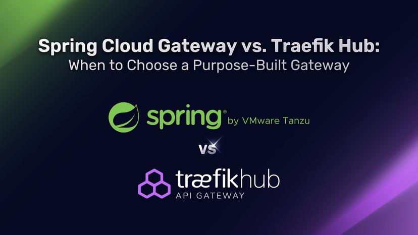 Spring Cloud Gateway vs. Traefik Hub: When to Choose a Purpose-Built Gateway