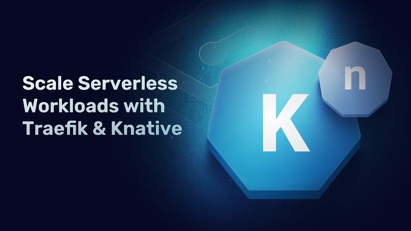 Scale Serverless Workloads with Traefik & Knative