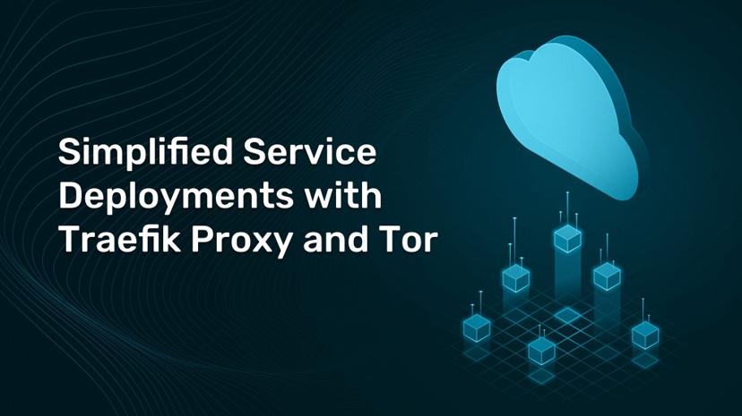 Simplified Service Deployments with Traefik Proxy and Tor