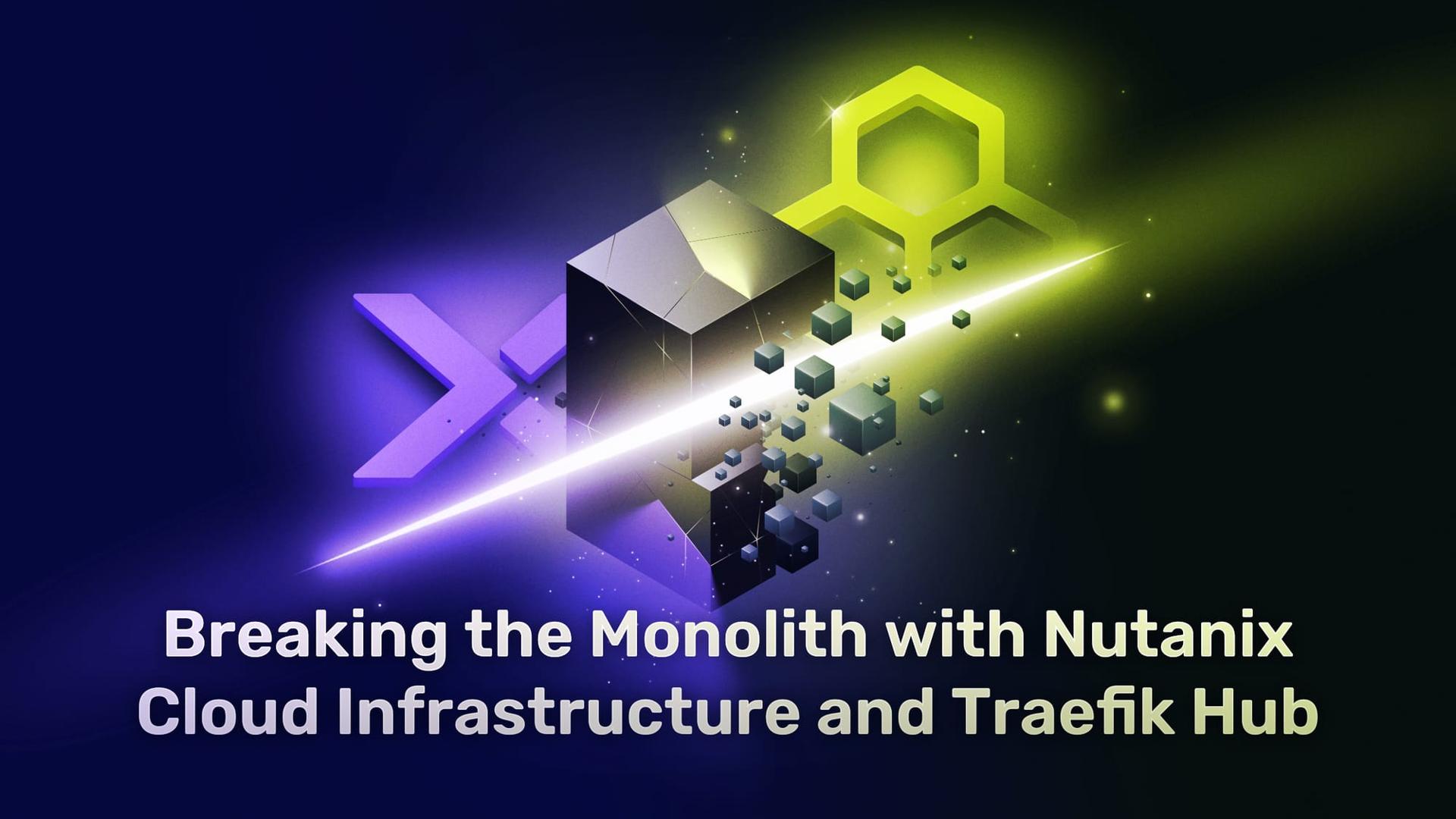 Breaking the Monolith with Nutanix Cloud Infrastructure and Traefik Hub