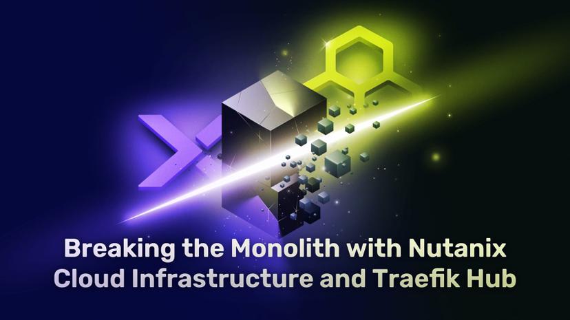 Breaking the Monolith with Nutanix Cloud Infrastructure and Traefik Hub