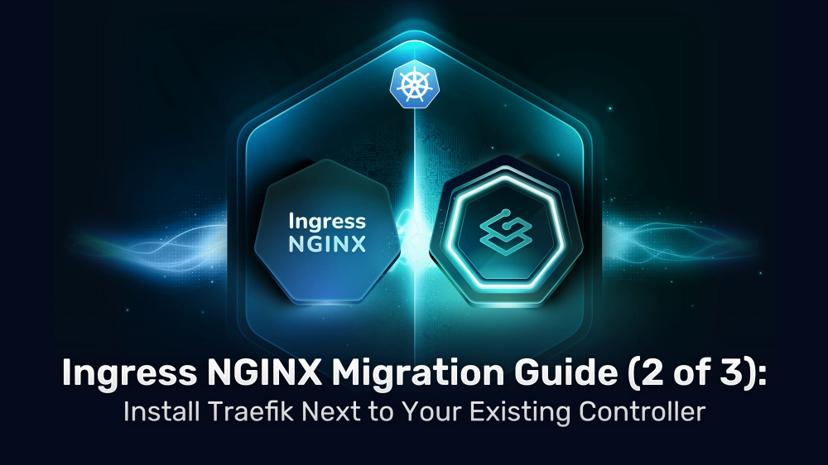 Ingress NGINX Migration Guide (2 of 3): Traefik Lands, Ingress NGINX Stays Safe.