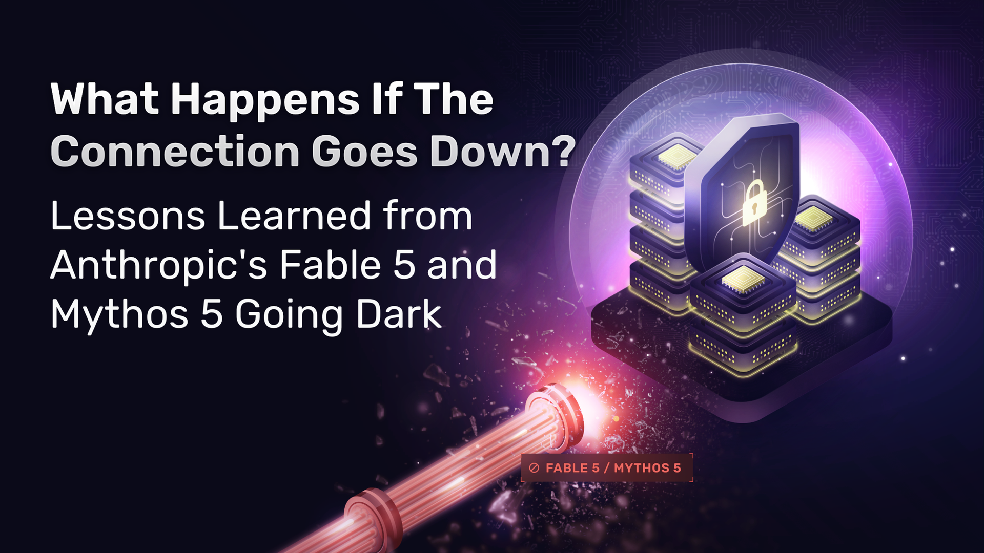 What Happens If The Connection Goes Down? Lessons Learned from Anthropic's Fable 5 and Mythos 5 Going Dark