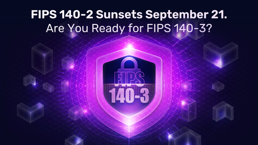 FIPS 140-2 Sunsets in September 2026. Are You Ready for FIPS 140-3?