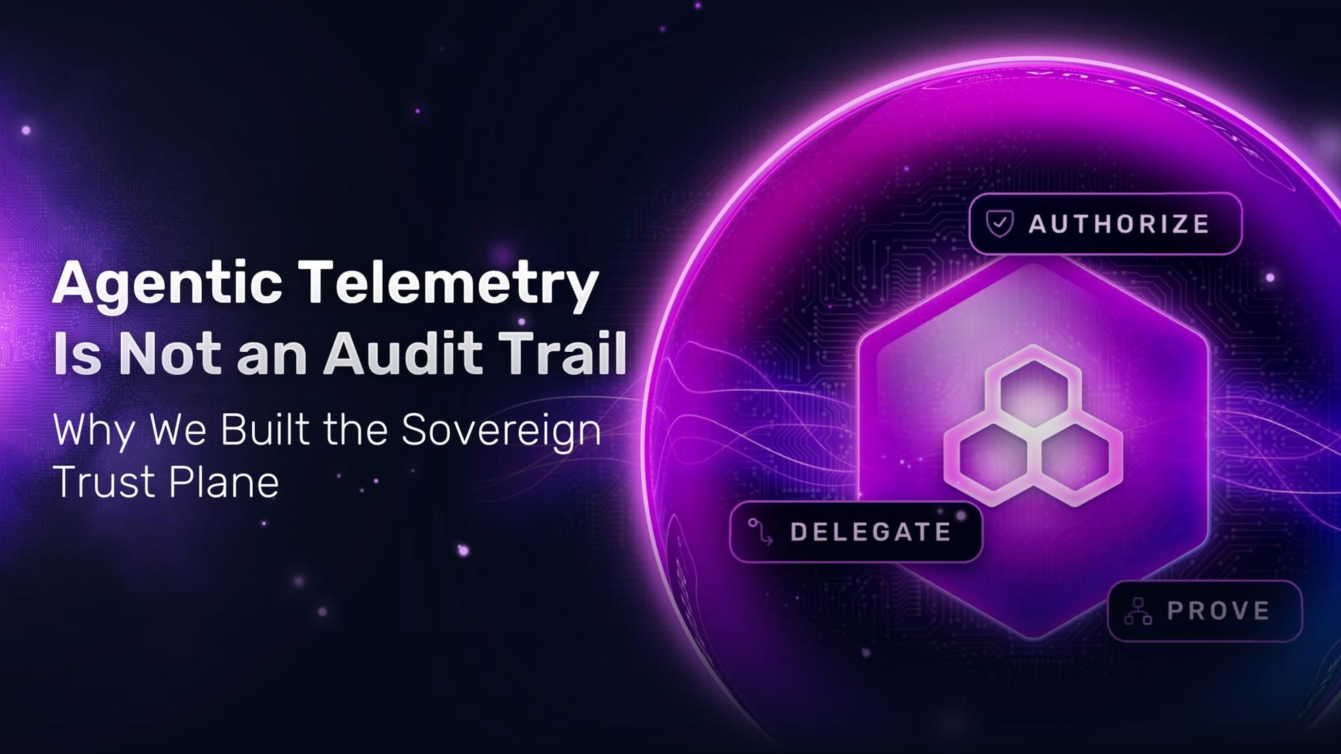 Agentic Telemetry Is Not an Audit Trail: Why We Built the Sovereign Trust Plane