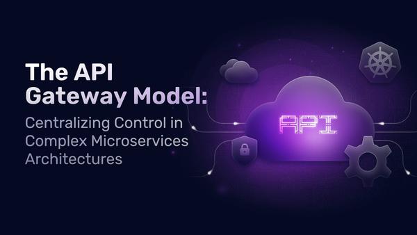 The API Gateway Model: Centralizing Control in Complex Microservices Architectures
