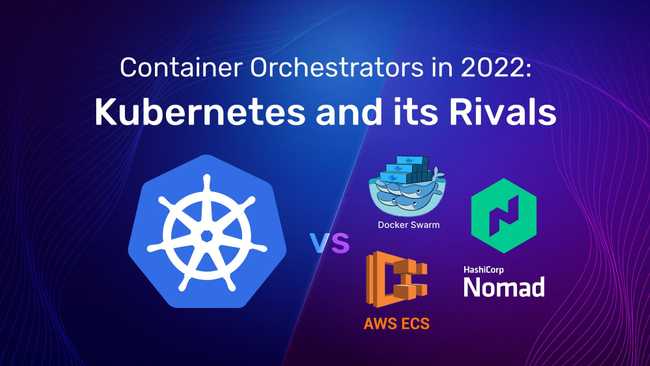 Container Orchestrators in 2022: Kubernetes and its Rivals
