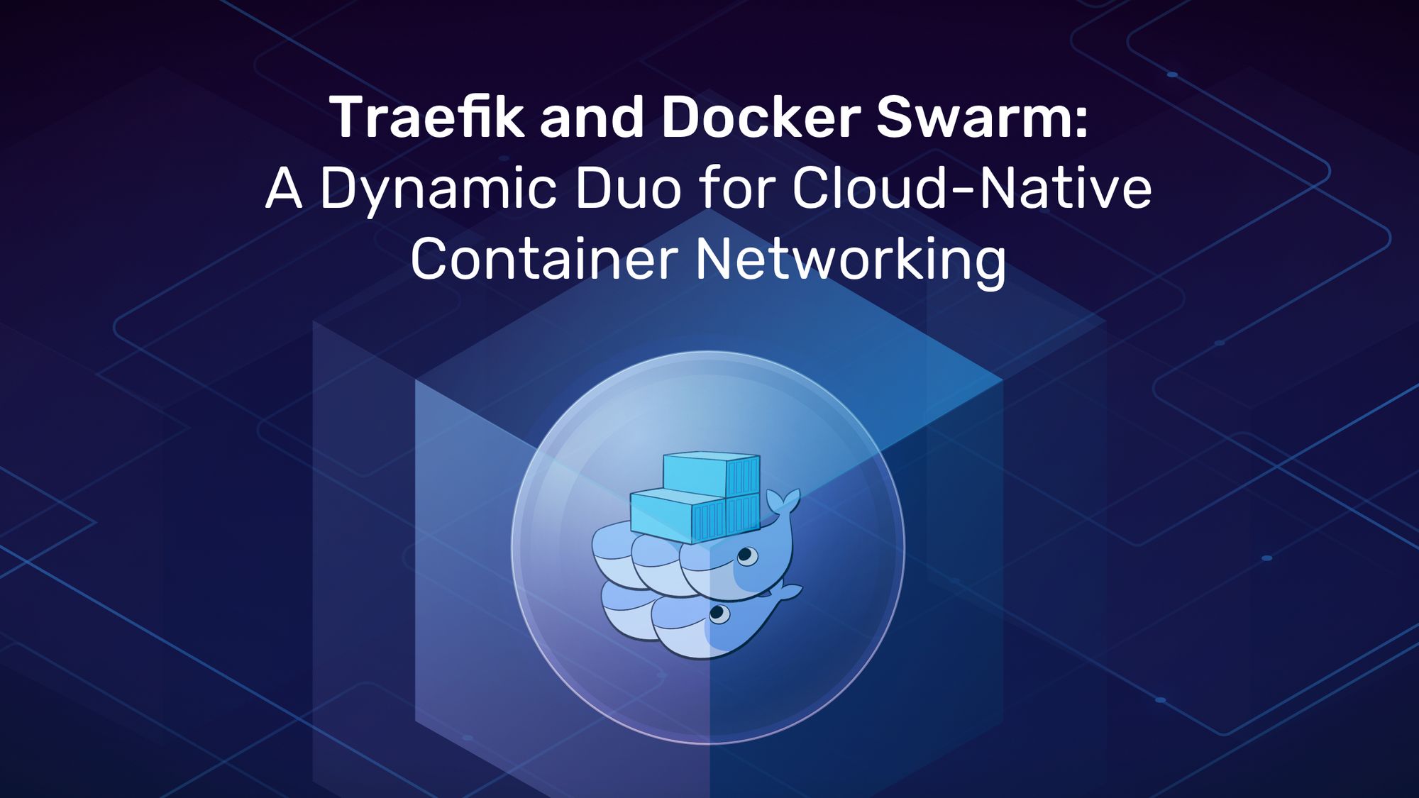 Traefik and Docker Swarm: A Dynamic Duo for Cloud-Native Container Networking