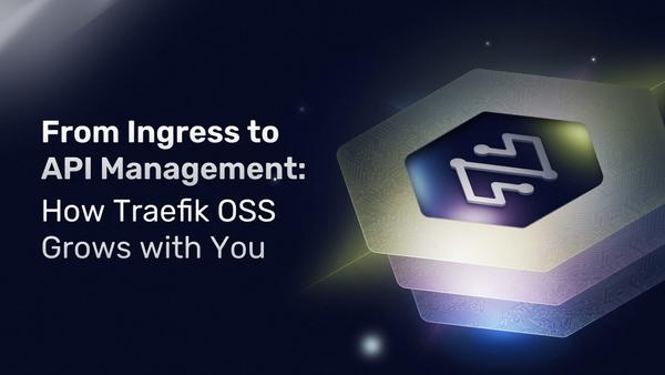 From Ingress to API Management: How Traefik OSS Grows with You