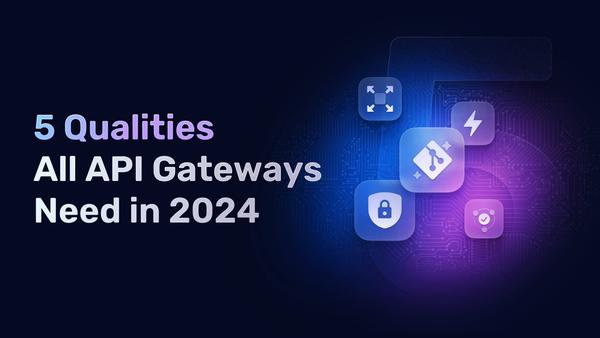 5 Qualities All API Gateways Need in 2024