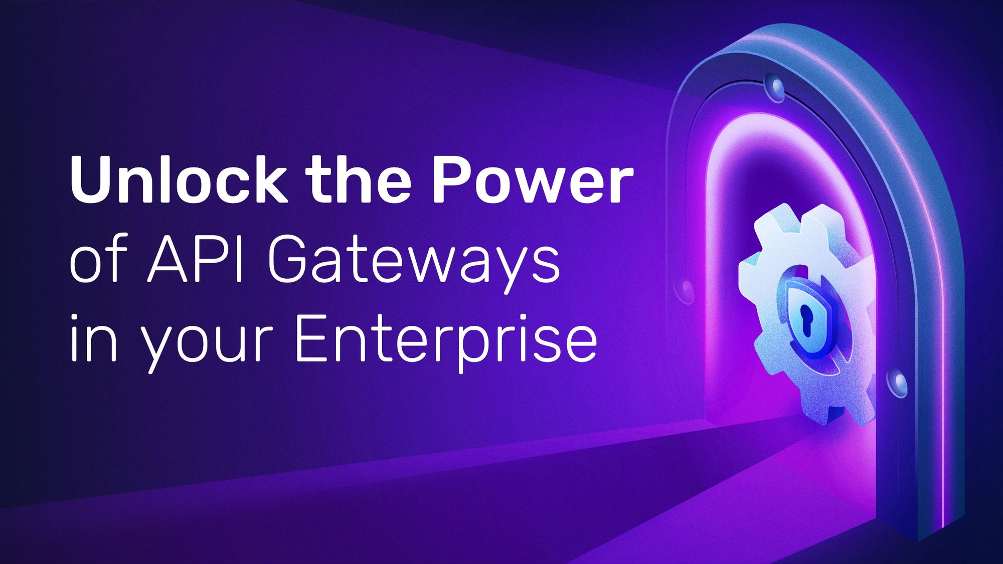 Unlock the power of API Gateways in your Enterprise