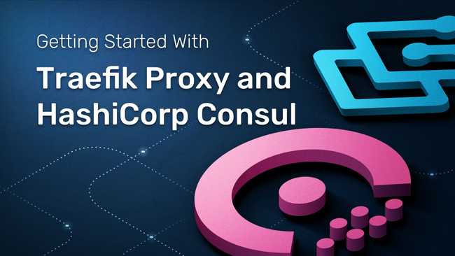 Getting Started With Traefik Proxy and HashiCorp Consul