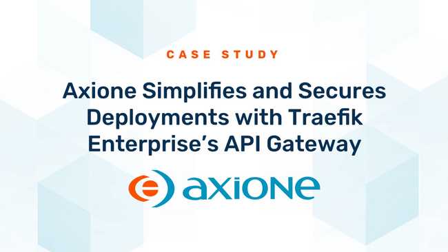 Axione Selects Traefik Enterprise’s API Gateway to Simplify and Secure Deployments of Critical Applications