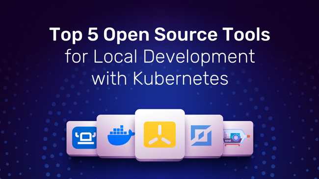 Top 5 Open Source Tools for Local Development with Kubernetes