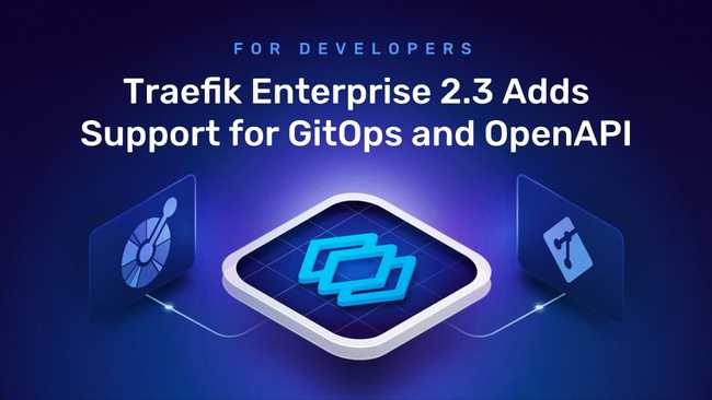For Developers, Traefik Enterprise 2.3 Adds Support for GitOps and OpenAPI