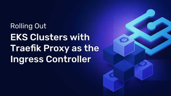 Rolling Out EKS Clusters with Traefik Proxy as the Ingress Controller