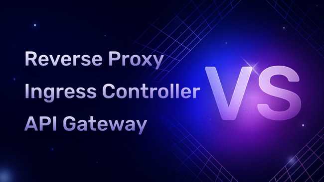 Reverse Proxy vs. Ingress Controller vs. API Gateway: Understanding the Differences and When to Use Them