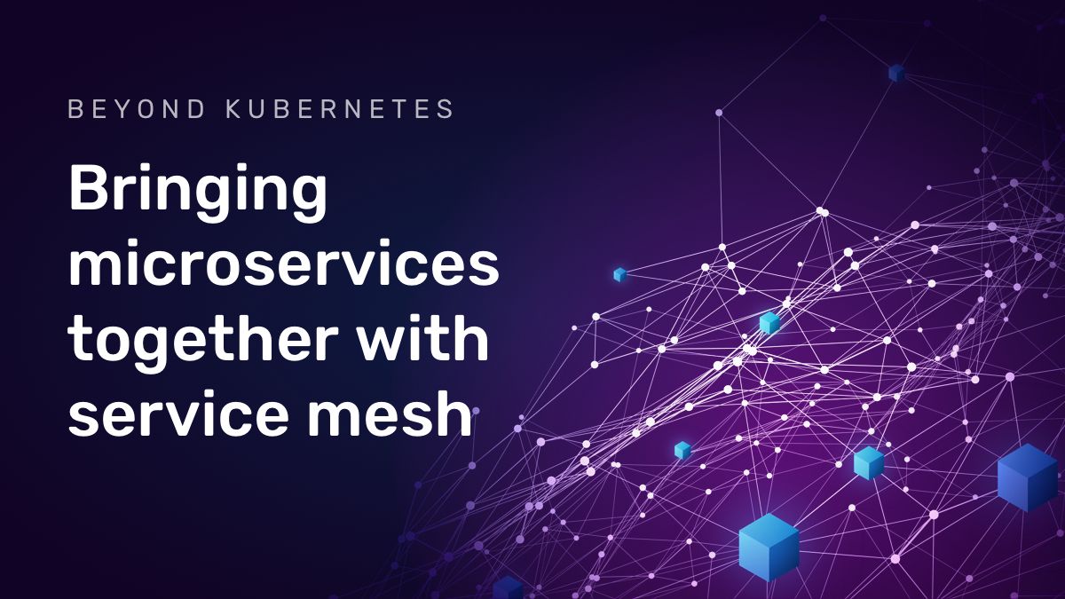 Bringing microservices together with service mesh
