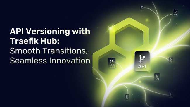 API Versioning with Traefik Hub: Smooth Transitions, Seamless Innovation