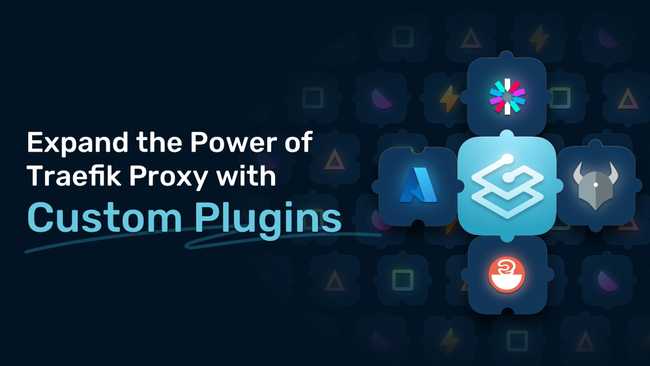 Expand the Power of Traefik Proxy with Custom Plugins