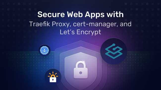 Secure Web Applications with Traefik Proxy, cert-manager, and Let’s Encrypt