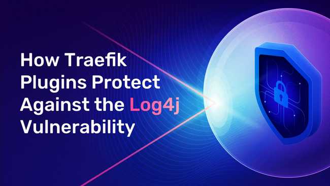 How Traefik Plugins Protect Your Apps Against the Log4j Vulnerability