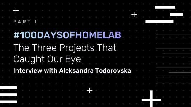 #100DaysOfHomeLab Wrap Up Part I: The Three Projects That Caught Our Eye
