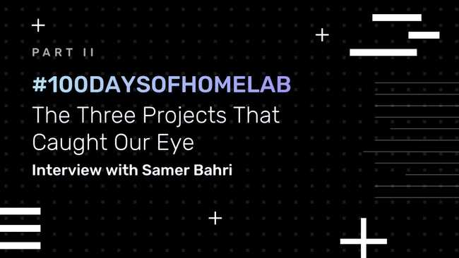 #100DaysOfHomeLab Wrap Up Part II: The Three Projects That Caught Our Eye