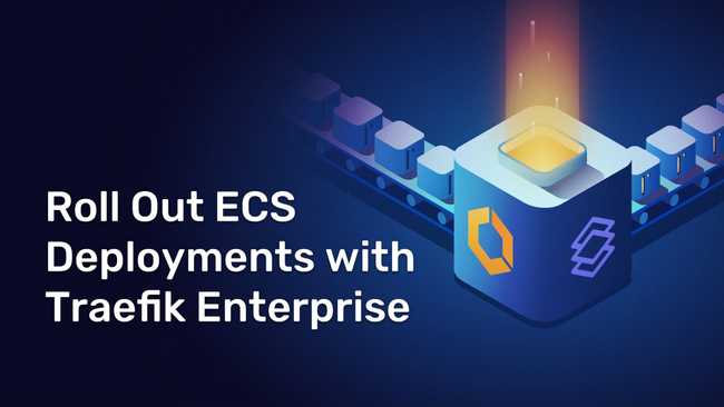 Roll Out ECS Deployments with Traefik Enterprise