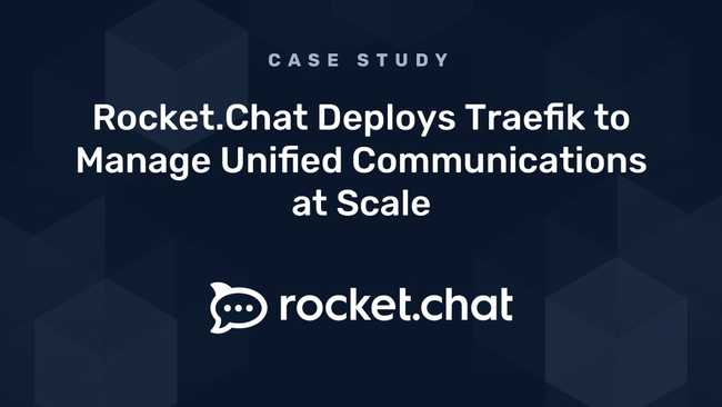Case Study: Rocket.Chat Deploys Traefik to Manage Unified Communications at Scale