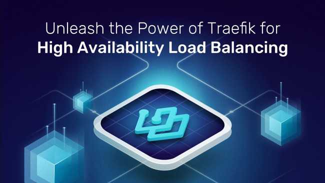 Unleash the Power of Traefik for High Availability Load Balancing